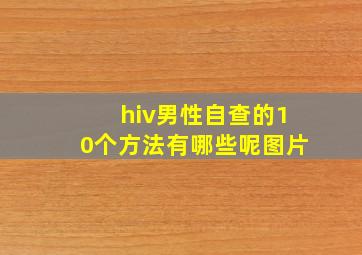 hiv男性自查的10个方法有哪些呢图片