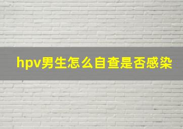 hpv男生怎么自查是否感染