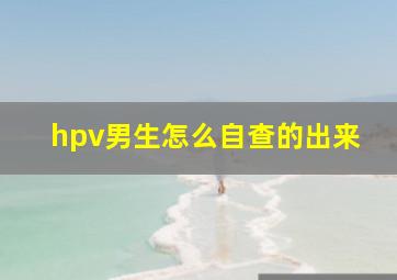 hpv男生怎么自查的出来