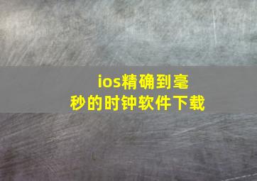 ios精确到毫秒的时钟软件下载