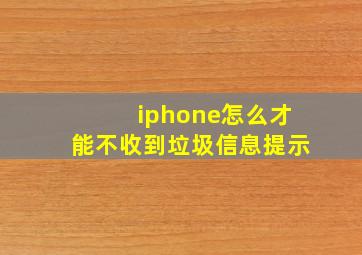 iphone怎么才能不收到垃圾信息提示