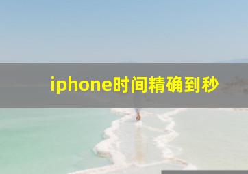 iphone时间精确到秒