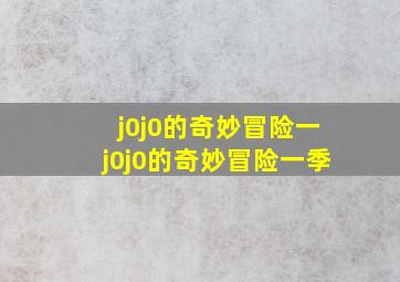 j0j0的奇妙冒险一j0j0的奇妙冒险一季