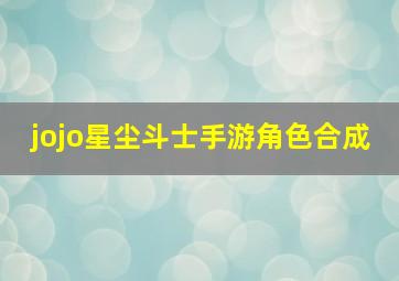 jojo星尘斗士手游角色合成