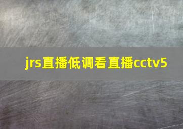 jrs直播低调看直播cctv5