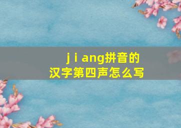 jⅰang拼音的汉字第四声怎么写