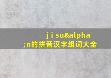 jⅰsuαn的拼音汉字组词大全