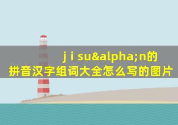 jⅰsuαn的拼音汉字组词大全怎么写的图片