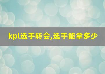 kpl选手转会,选手能拿多少