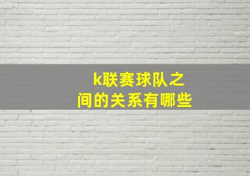 k联赛球队之间的关系有哪些