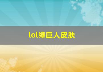 lol绿巨人皮肤