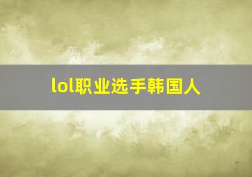 lol职业选手韩国人