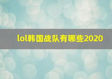 lol韩国战队有哪些2020