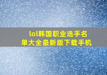 lol韩国职业选手名单大全最新版下载手机