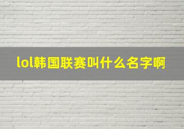 lol韩国联赛叫什么名字啊