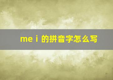 meⅰ的拼音字怎么写