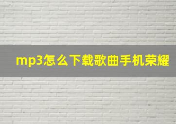 mp3怎么下载歌曲手机荣耀