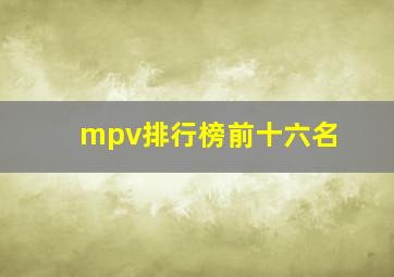 mpv排行榜前十六名