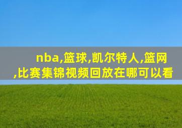 nba,篮球,凯尔特人,篮网,比赛集锦视频回放在哪可以看