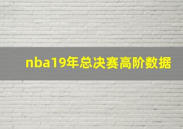 nba19年总决赛高阶数据