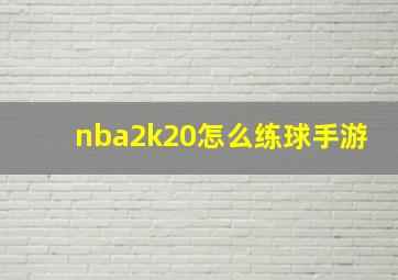 nba2k20怎么练球手游