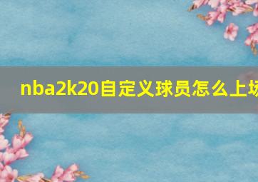 nba2k20自定义球员怎么上场