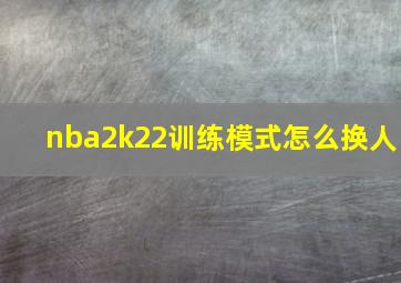 nba2k22训练模式怎么换人