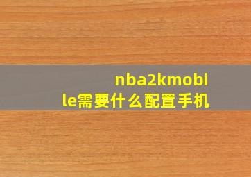 nba2kmobile需要什么配置手机