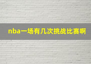 nba一场有几次挑战比赛啊