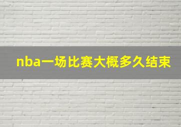 nba一场比赛大概多久结束