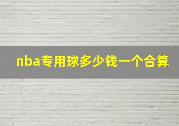 nba专用球多少钱一个合算