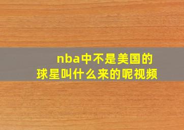 nba中不是美国的球星叫什么来的呢视频