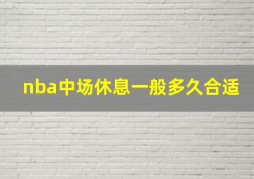 nba中场休息一般多久合适