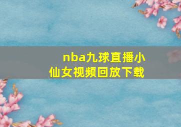 nba九球直播小仙女视频回放下载