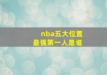 nba五大位置最强第一人是谁