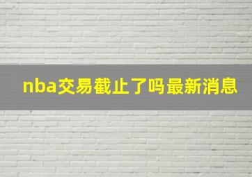 nba交易截止了吗最新消息