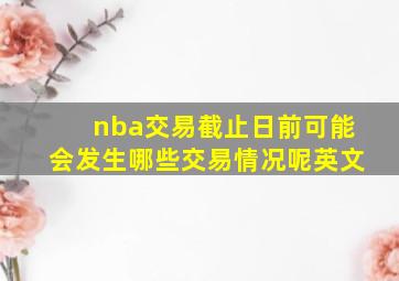 nba交易截止日前可能会发生哪些交易情况呢英文