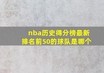 nba历史得分榜最新排名前50的球队是哪个