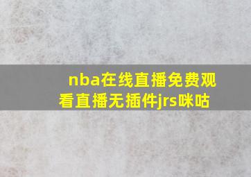 nba在线直播免费观看直播无插件jrs咪咕