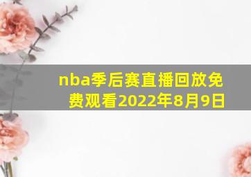 nba季后赛直播回放免费观看2022年8月9日