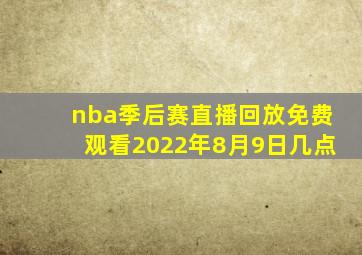 nba季后赛直播回放免费观看2022年8月9日几点