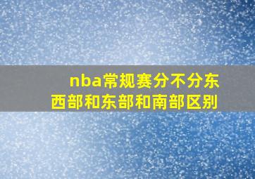 nba常规赛分不分东西部和东部和南部区别