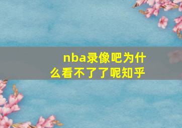 nba录像吧为什么看不了了呢知乎