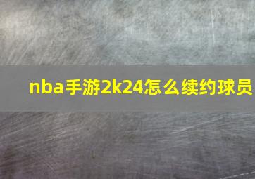 nba手游2k24怎么续约球员