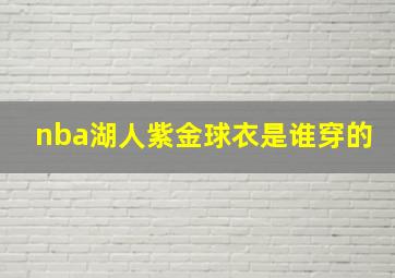 nba湖人紫金球衣是谁穿的