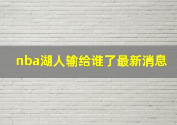 nba湖人输给谁了最新消息