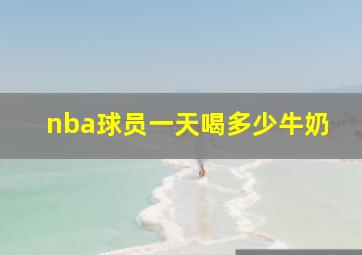 nba球员一天喝多少牛奶