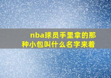 nba球员手里拿的那种小包叫什么名字来着