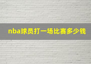 nba球员打一场比赛多少钱