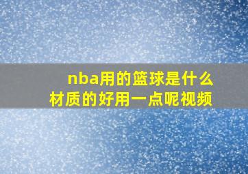 nba用的篮球是什么材质的好用一点呢视频